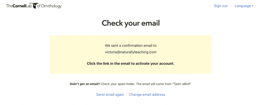 After you have filled out the initial form to create your account you will be prompted to check your email for a link to activate your account.