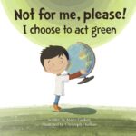 Not for Me, Please! I Choose to Act Green by Maria Godsey