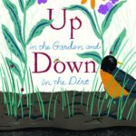 Up in the Garden and Down in the Dirt by Kate Messner