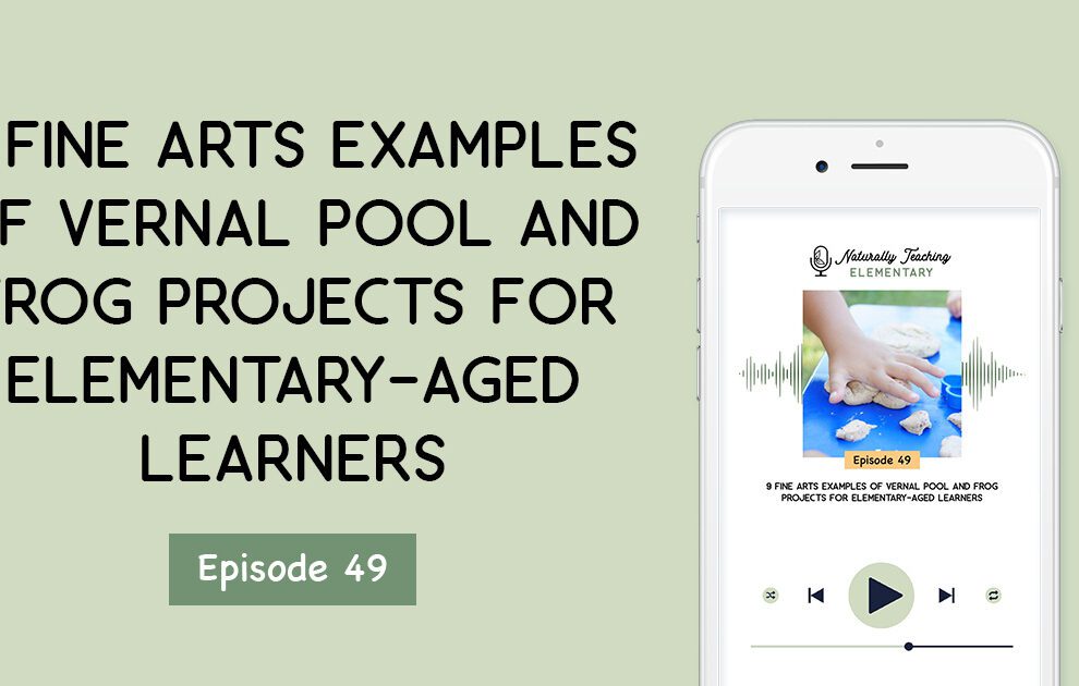 Ep. 49: 9 Fine Arts Examples of Vernal Pool and Frog Projects for Elementary-Aged Learners