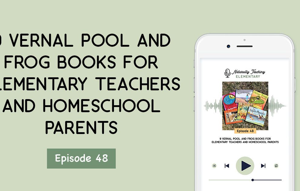Ep. 48: 9 Vernal Pool and Frog Books for Elementary Teachers and Homeschool Parents