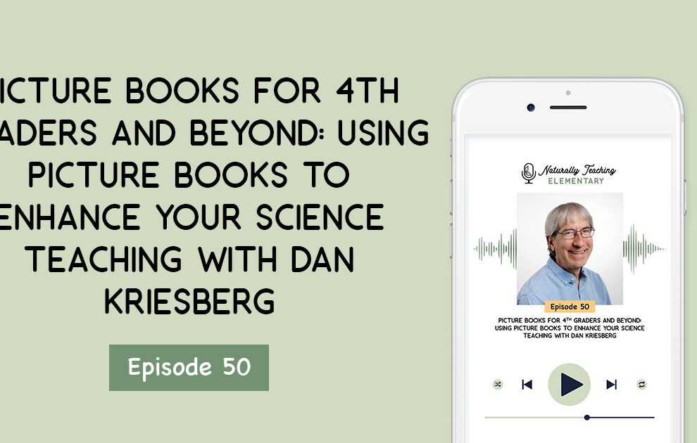 Ep. 50: 50. Picture Books for 4th Graders and Beyond: Using Picture Books to Enhance Your Science Teaching with Dan Kriesberg