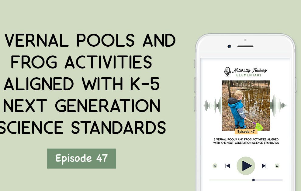 Ep. 47: 6 Vernal Pools and Frog Activities Aligned with K-5 Next Generation Science Standards