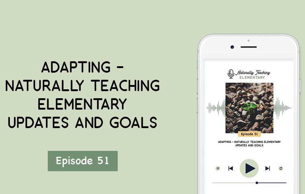 Ep. 51: Adapting - Naturally Teaching Elementary Updates and Goals