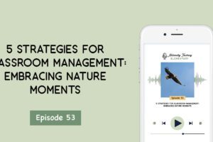 Ep. 53: 5 Strategies for Classroom Management: Embracing Nature Moments