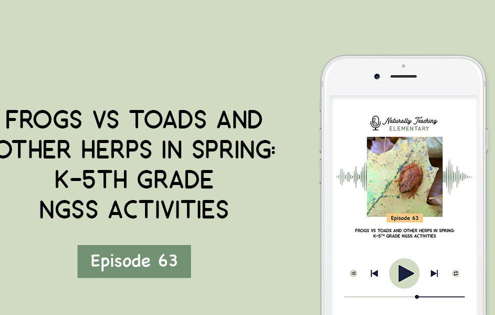 Ep. 63: Frogs vs Toads and Other Herps in Spring: K-5th Grade NGSS Activities