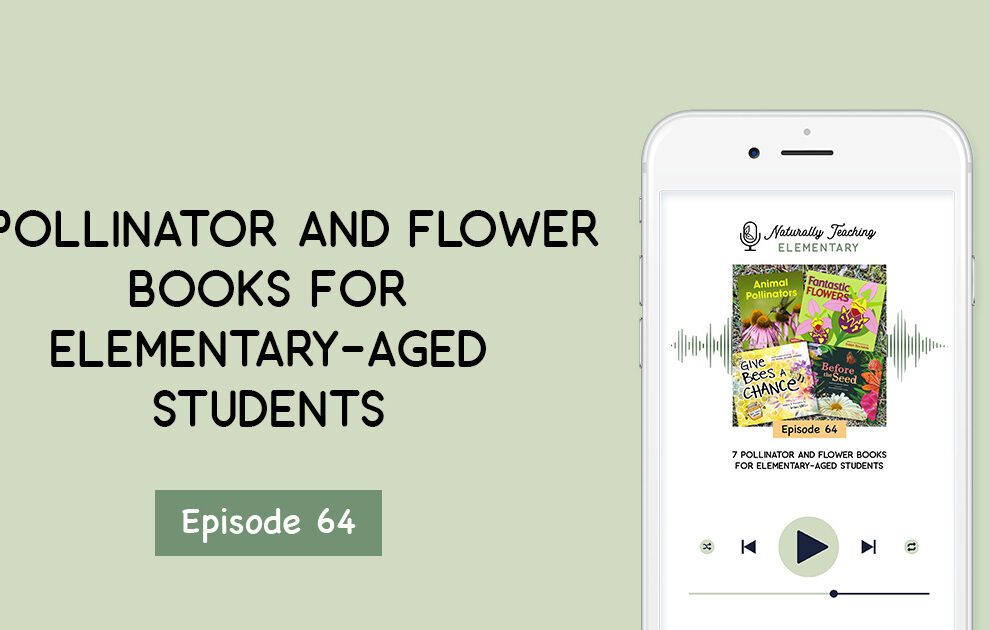 Ep. 64: 7 Pollinator and Flower Books for Elementary-Aged Students
