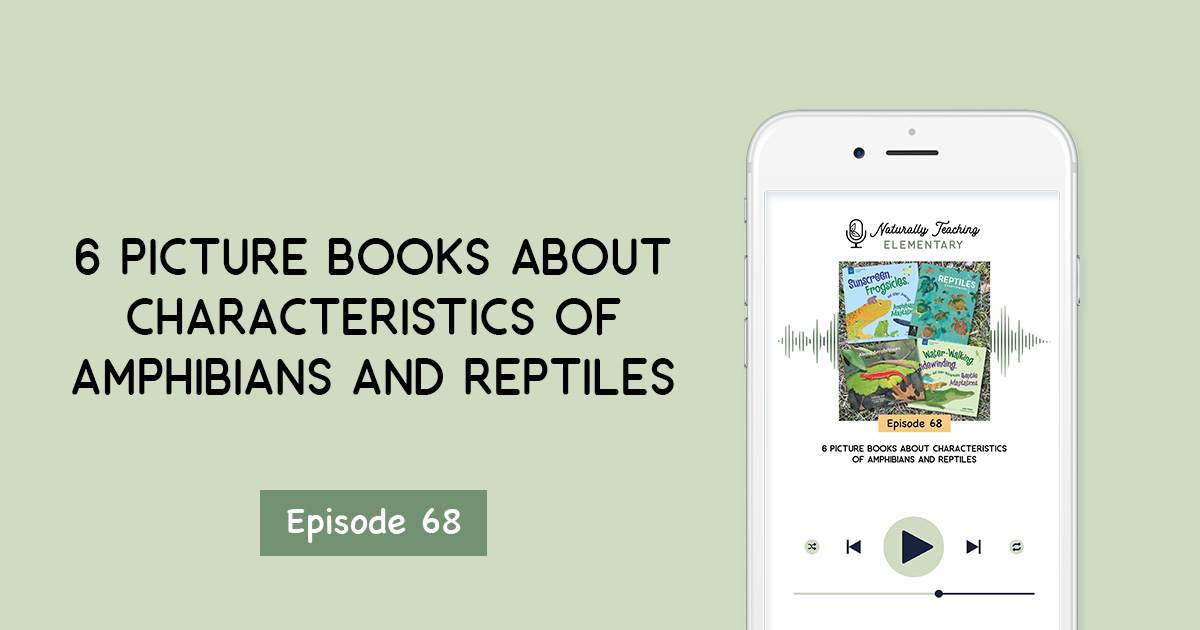 Ep. 68: 6 Picture Books About Characteristics of Amphibians and Reptiles
