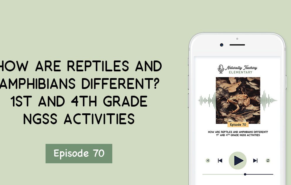 Ep. 70: How are reptiles and amphibians different? 1st and 4th grade NGSS activities