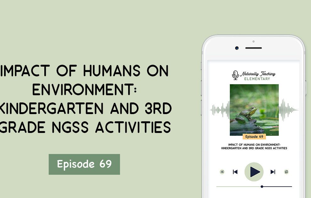 Ep. 69: Impact of Humans on Environment: Kindergarten and 3rd Grade NGSS Activities