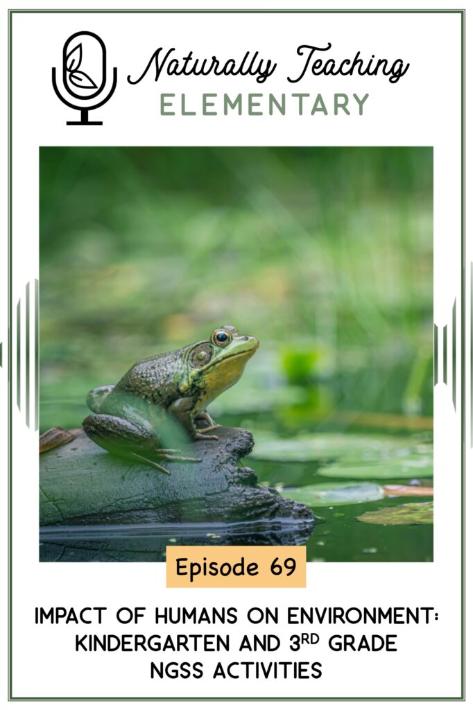 Ep. 69: Impact of Humans on Environment: Kindergarten and 3rd Grade NGSS Activities