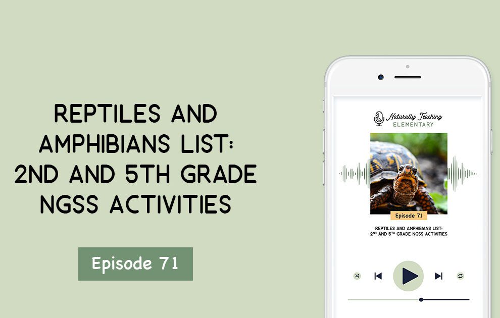 Ep. 71: Reptiles and Amphibians List: 2nd and 5th Grade NGSS Activities