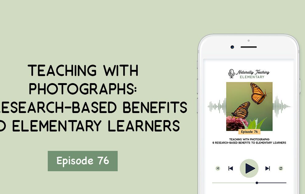 Ep. 76: Teaching with Photographs: 6 Research-Based Benefits to Elementary Learners
