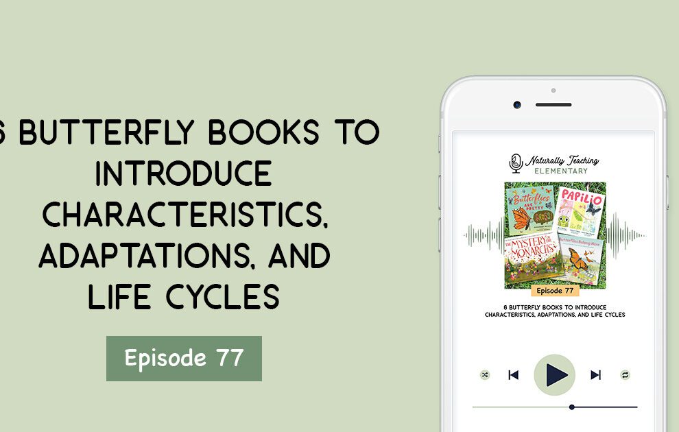 Ep. 77: 6 Butterfly Books to Introduce Characteristics, Adaptations, and Life Cycle