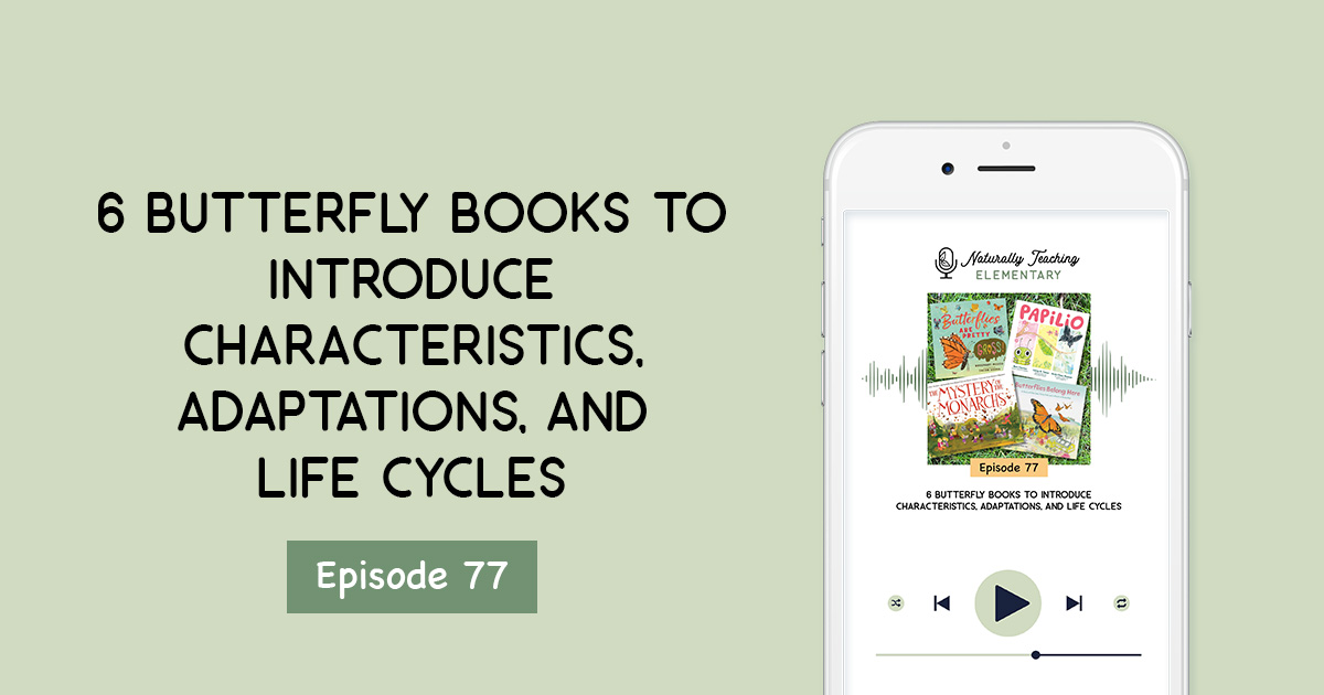 Ep. 77: 6 Butterfly Books to Introduce Characteristics, Adaptations, and Life Cycle