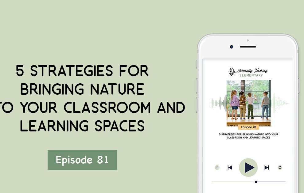 Ep. 81: 5 Strategies for Bringing Nature Into Your Classroom and Learning Spaces