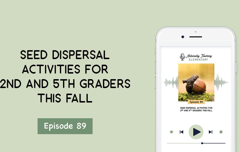 Ep. 89: Seed Dispersal Activities for 2nd and 5th Graders This Fall