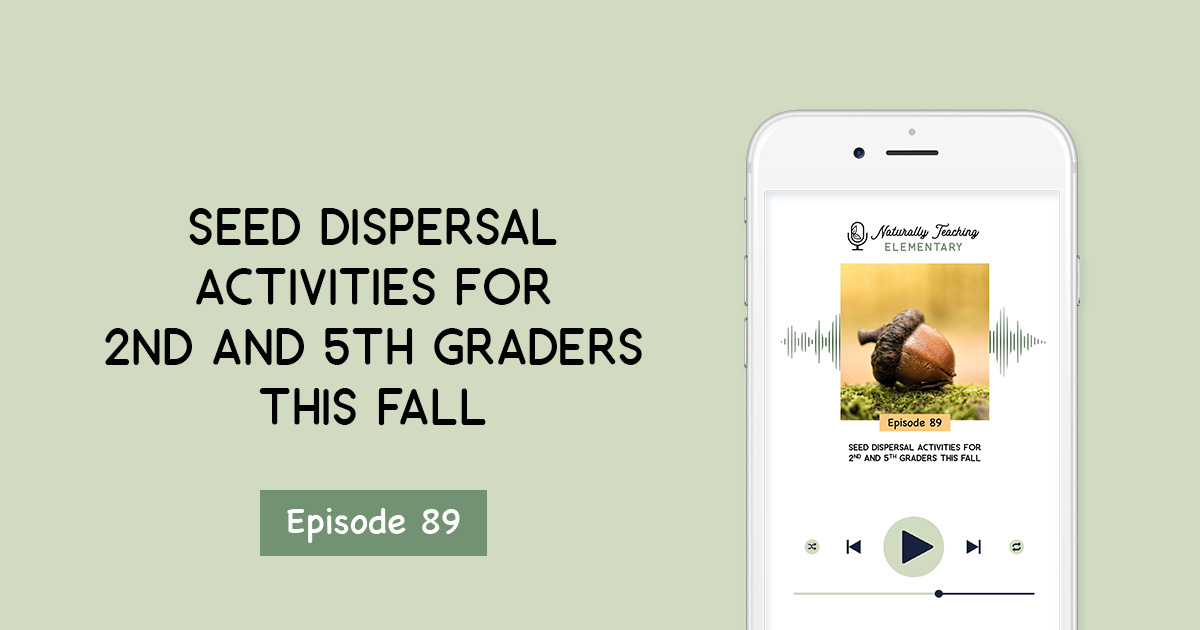 Ep. 89: Seed Dispersal Activities for 2nd and 5th Graders This Fall